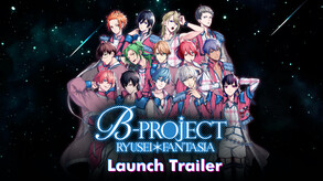 B-PROJECT RYUSEI*FANTASIA │ Launch Trailer trailer thumbnail
